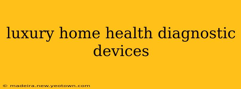 luxury home health diagnostic devices