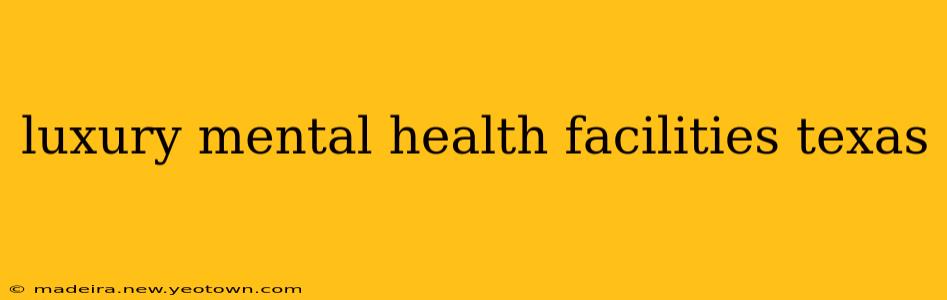 luxury mental health facilities texas
