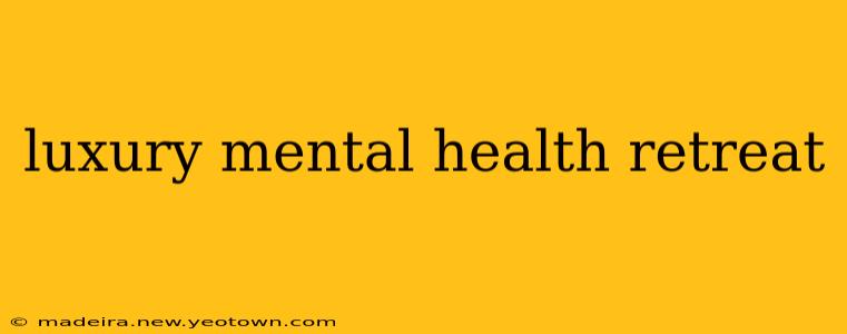 luxury mental health retreat