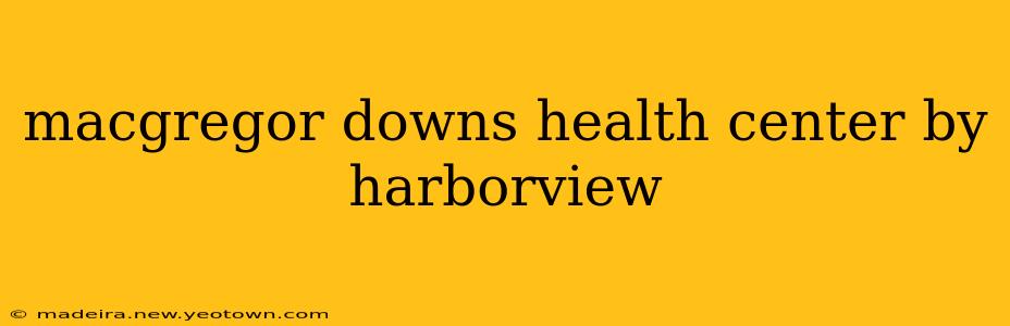 macgregor downs health center by harborview