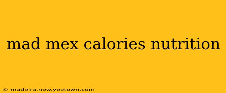mad mex calories nutrition
