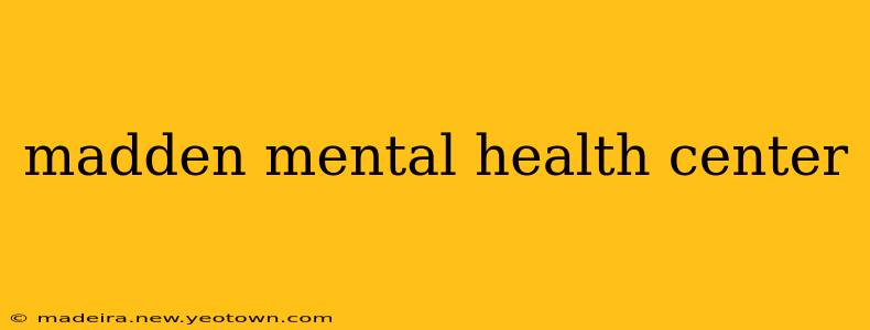 madden mental health center