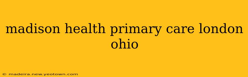 madison health primary care london ohio