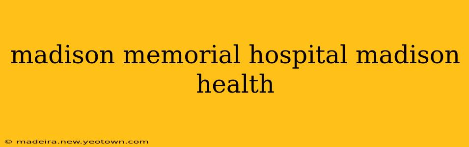 madison memorial hospital madison health