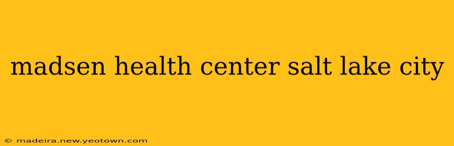 madsen health center salt lake city