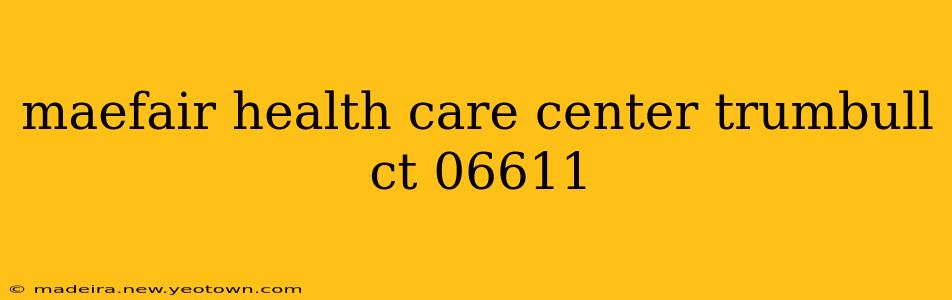 maefair health care center trumbull ct 06611