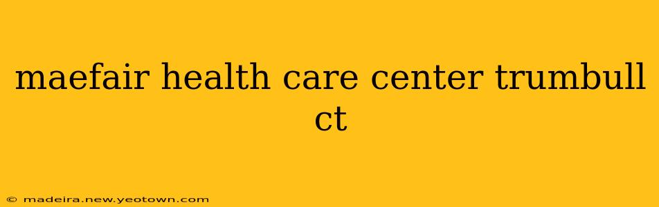 maefair health care center trumbull ct