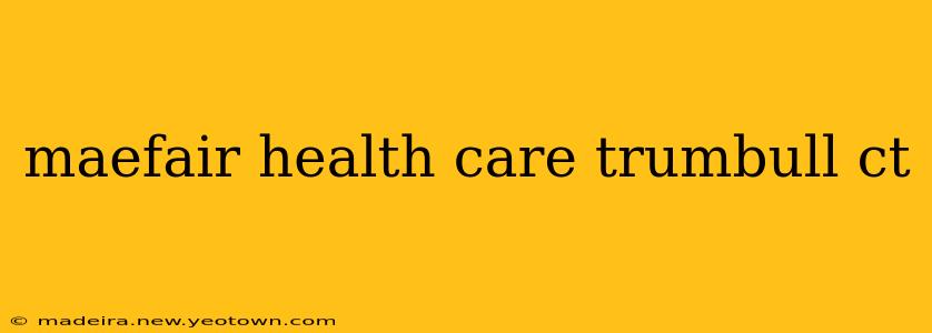 maefair health care trumbull ct