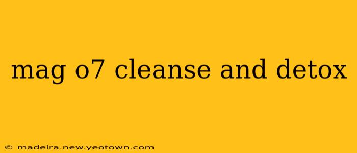 mag o7 cleanse and detox