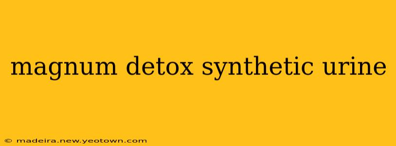 magnum detox synthetic urine