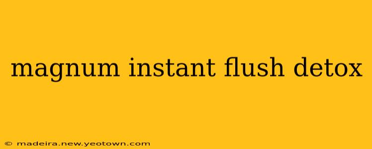 magnum instant flush detox