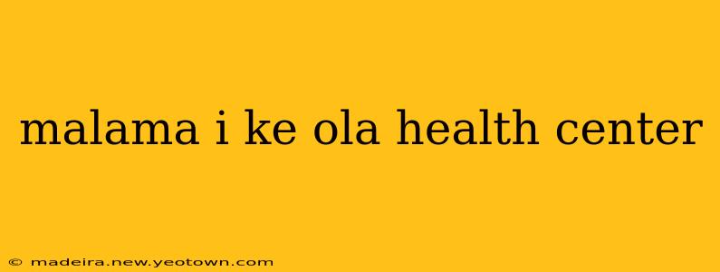 malama i ke ola health center
