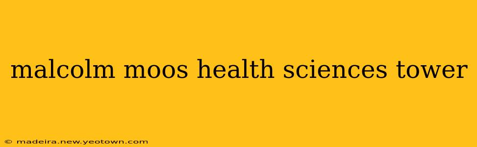 malcolm moos health sciences tower