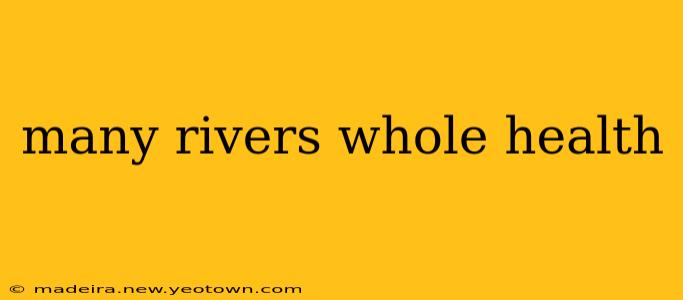 many rivers whole health