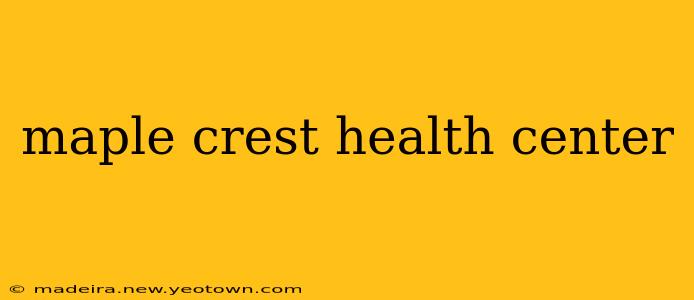 maple crest health center