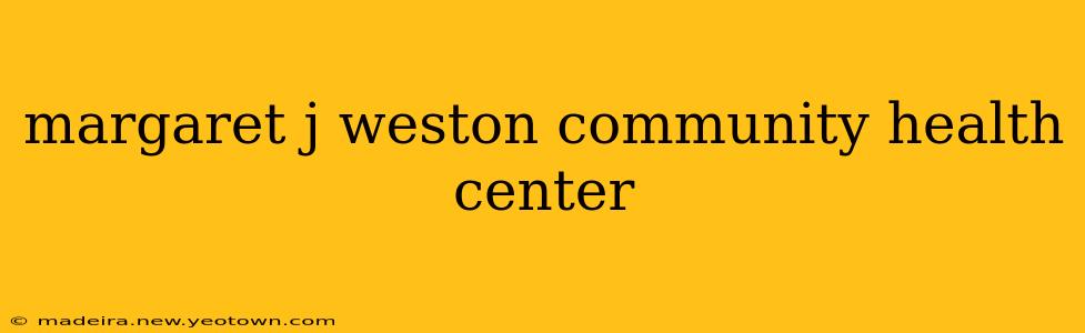 margaret j weston community health center