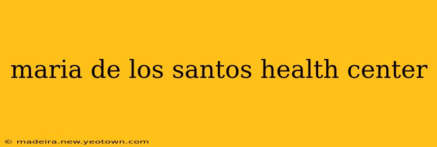 maria de los santos health center