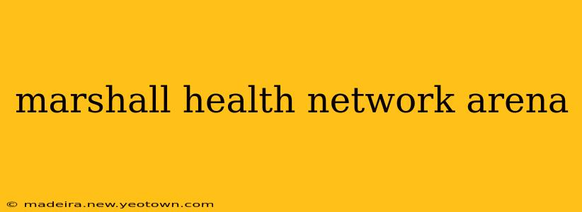 marshall health network arena