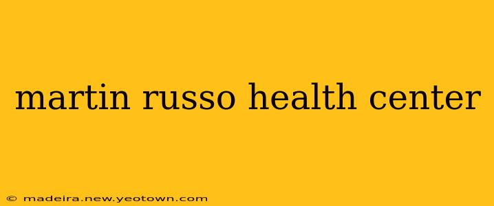 martin russo health center
