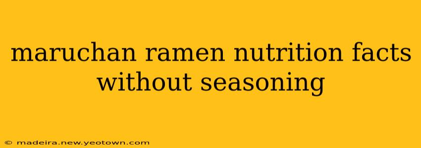 maruchan ramen nutrition facts without seasoning
