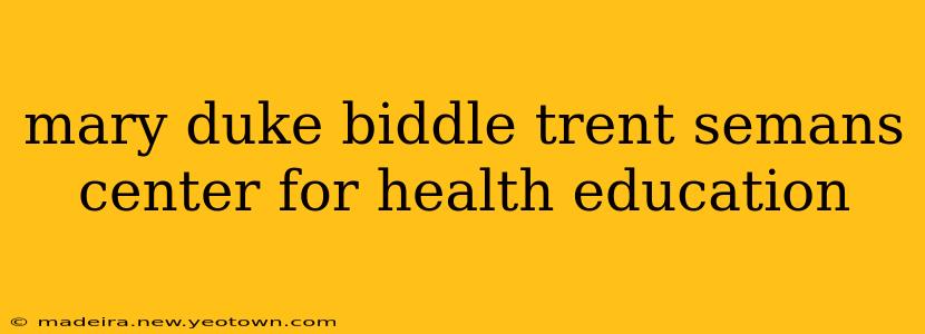 mary duke biddle trent semans center for health education