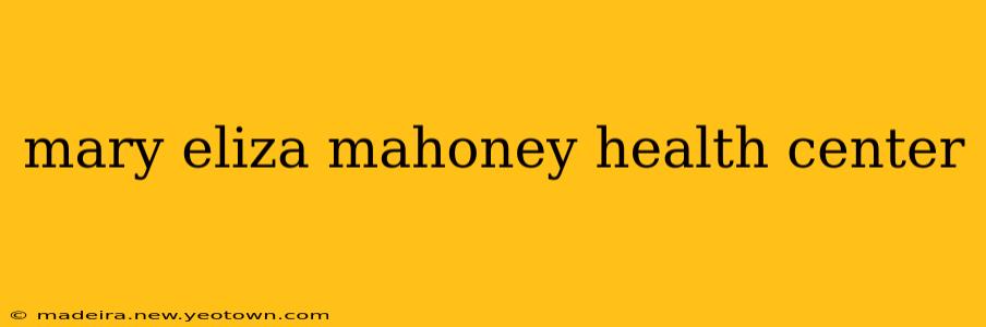 mary eliza mahoney health center