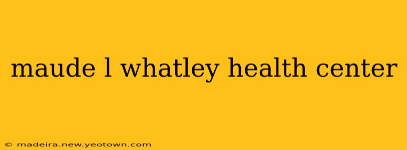 maude l whatley health center