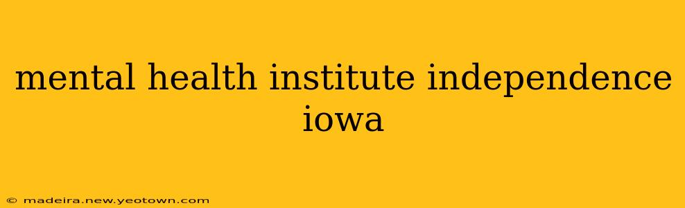 mental health institute independence iowa