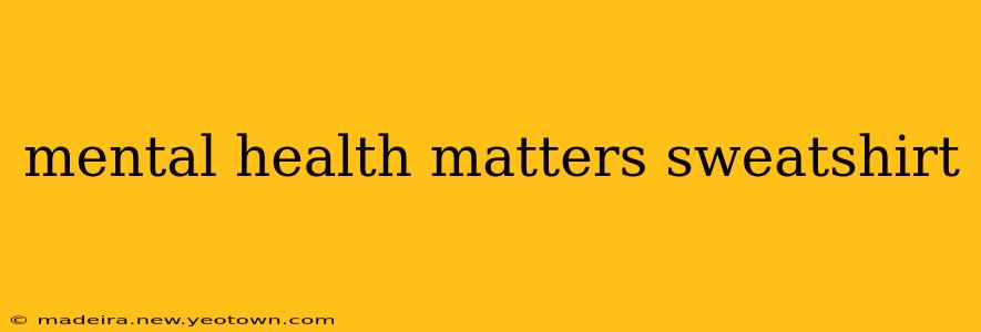 mental health matters sweatshirt