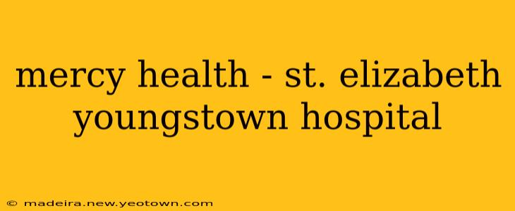 mercy health - st. elizabeth youngstown hospital