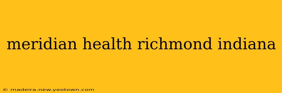meridian health richmond indiana