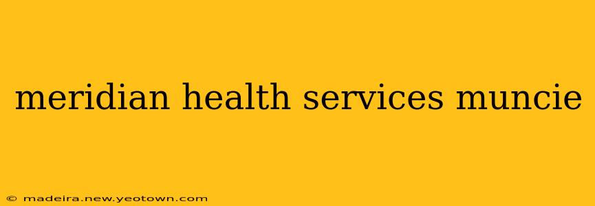 meridian health services muncie