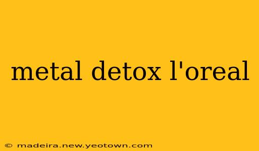 metal detox l'oreal