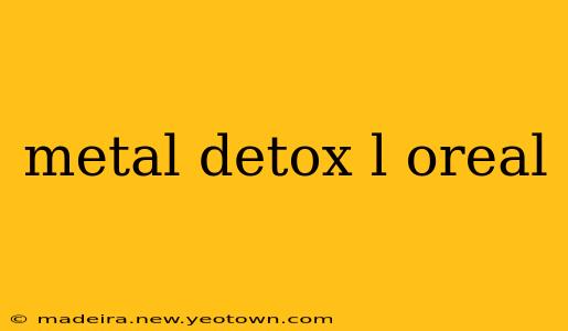 metal detox l oreal