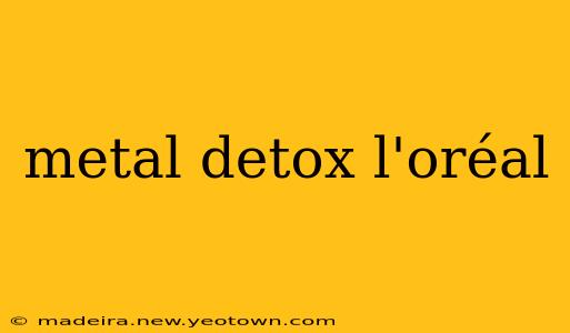 metal detox l'oréal