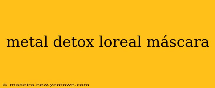 metal detox loreal máscara