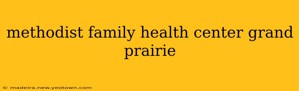 methodist family health center grand prairie