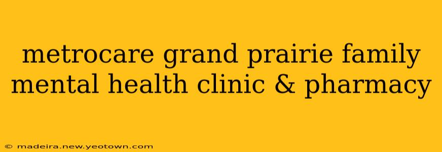 metrocare grand prairie family mental health clinic & pharmacy