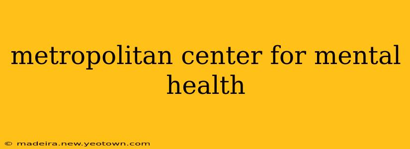 metropolitan center for mental health