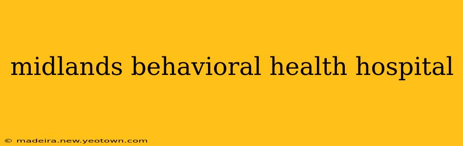 midlands behavioral health hospital