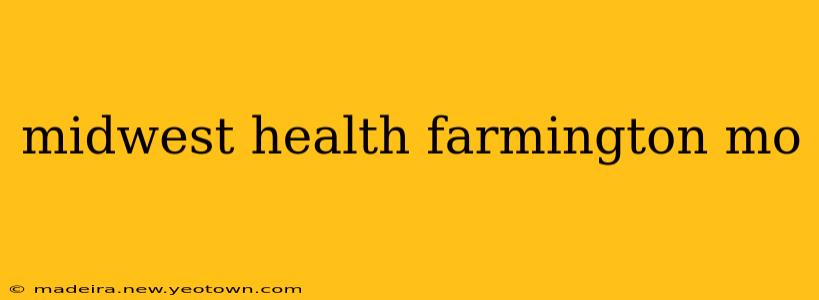 midwest health farmington mo