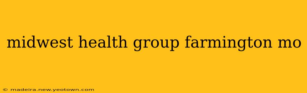 midwest health group farmington mo