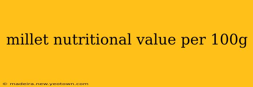 millet nutritional value per 100g
