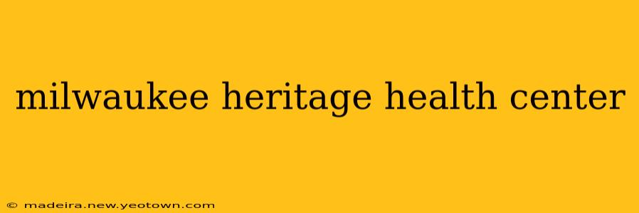 milwaukee heritage health center