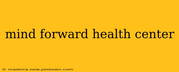 mind forward health center