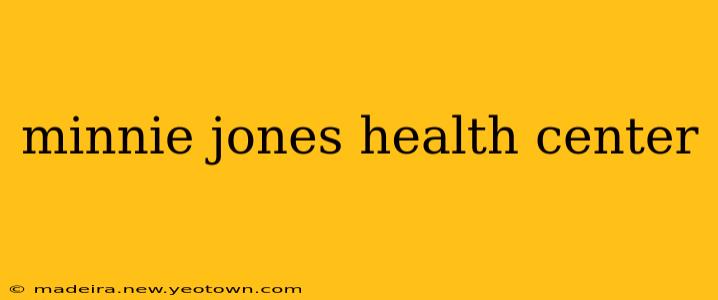 minnie jones health center