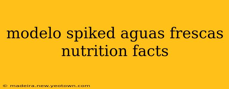modelo spiked aguas frescas nutrition facts