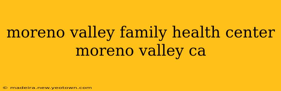 moreno valley family health center moreno valley ca