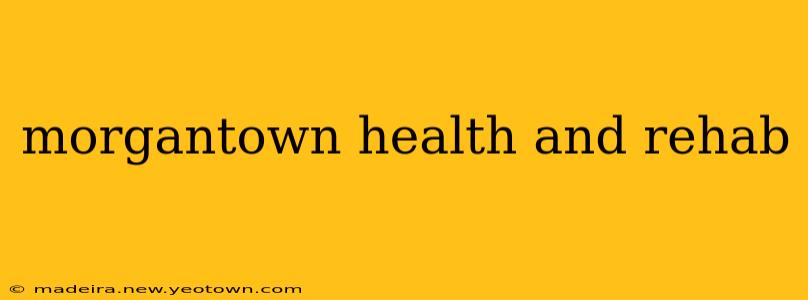 morgantown health and rehab