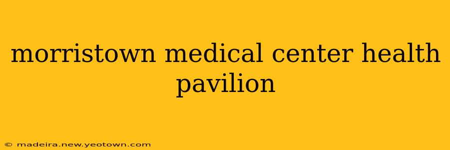 morristown medical center health pavilion